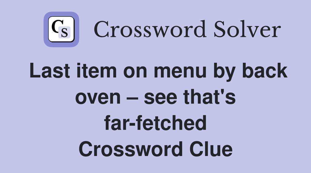 Last item on menu by back oven see that's farfetched Crossword